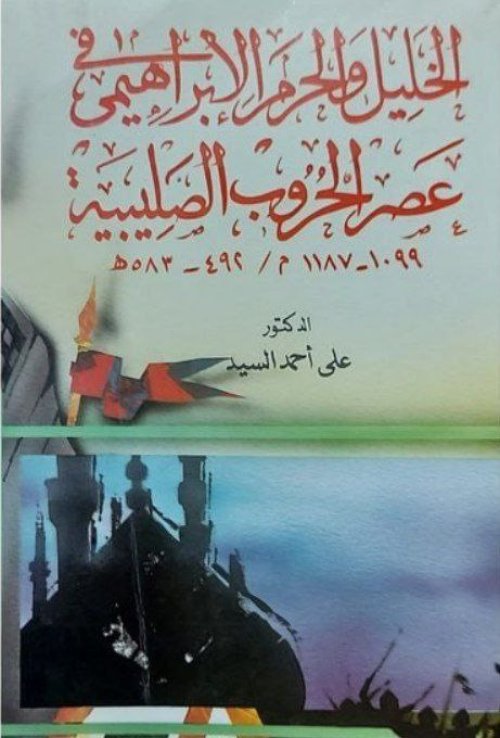 الخليل والحرم الإبراهيمي في عصر الحروب الصليبية ١٠٩٩ - ١١٨٧
