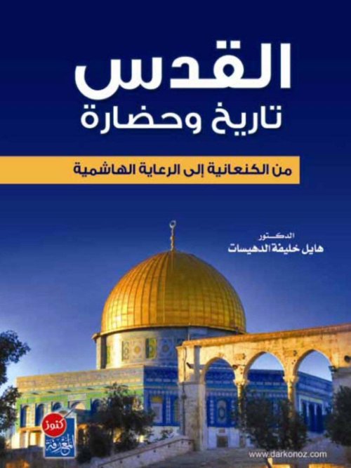 القدس تاريخ وحضارة من الكنعانية إلى الرعاية الهاشمية